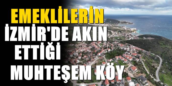 İzmir’deki 220 Kişilik Saip Köyü: Emeklilerin Yeni Rotası Oldu