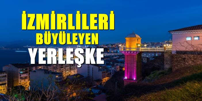 İzmir'e gelenlerin hayran kaldığı yerleşke: Manzarası büyülüyor