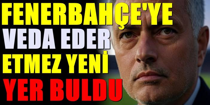 Fenerbahçe'ye veda eden Mourinho'nun yeni adresini duyurdular