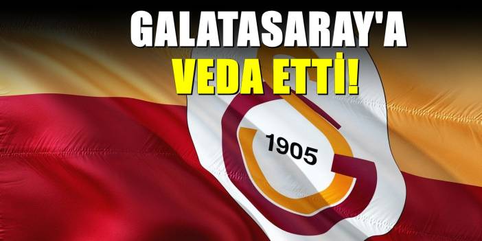 Galatasaray'a veda etti! Yollarını ayırdı
