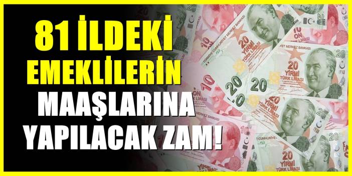 81 ildeki SSK ve Bağkur emeklilerine zam! Maaşı 16 bin 881 ne kadar alacak...