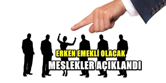 Çok sayıda kişiye yeni hak! Erken emekli olacak meslekler açıklandı