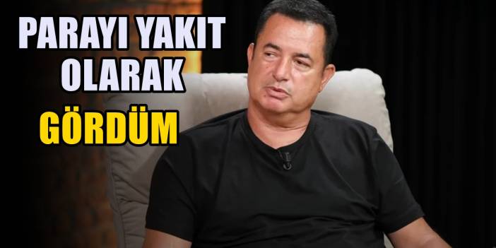 Acun Ilıcalı : Ben parayı hayatımda her zaman başarıya gitmek için bir yakıt olarak gördüm