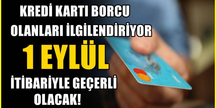 1 Eylül itibariyle başladı! Kredi kartı borcu olanların beklediği karar çıktı