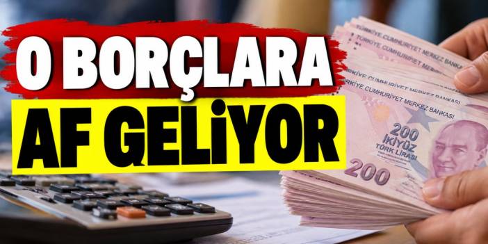 O borçlara af hazırlığı: 1 milyondan fazla kişiyi ilgilendiriyor