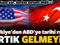 Türkiye'den ABD'ye tarihi rest: Artık gelmeyin!