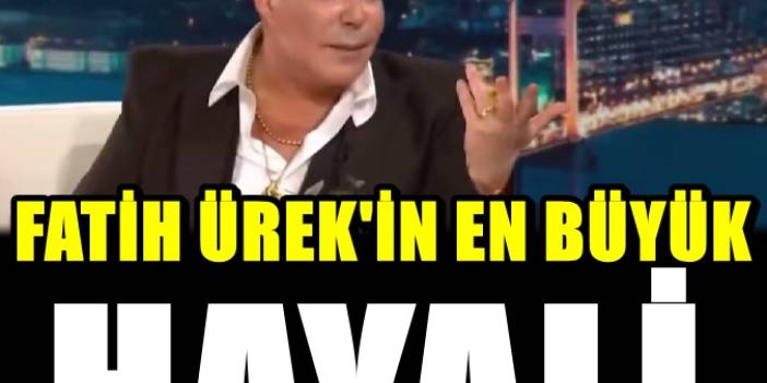 Fatih Ürek en büyük hayalini açıklamıştı! O sözleri gündem oldu
